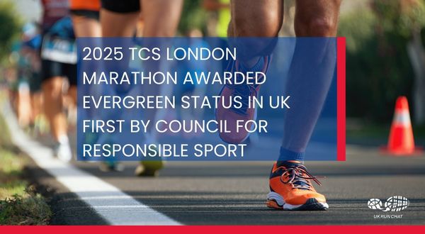 2025 TCS London Marathon awarded Evergreen status White text over a photo of feet running on a road: 2025 TCS LONDON MARATHON AWARDED EVERGREEN STATUS IN UK FIRST BY COUNCIL FOR RESPONSIBLE SPORT