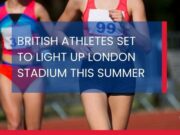 BRITISH ATHLETES SET TO LIGHT UP LONDON STADIUM THIS SUMMER (Text overlays a photo of two female athletes on a running track)